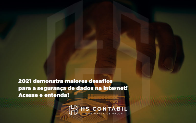 2021 Demonstra Maiores Desafios Para A Segurança De Dados Na Internet - Contabilidade em Santo André - SP | HS Contábil