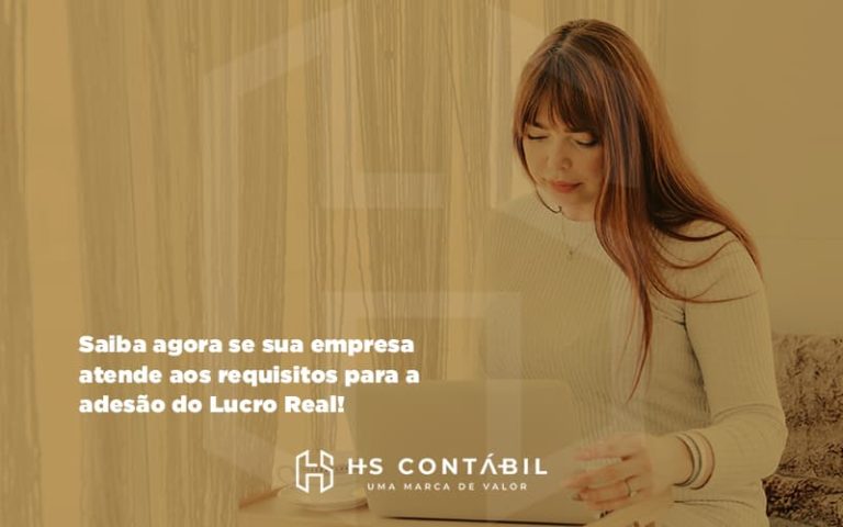 Saiba Agora Se Sua Empresa Atende Aos Requisitos Para A Adesão Do Lucro Real (1) - Contabilidade em Santo André - SP | HS Contábil