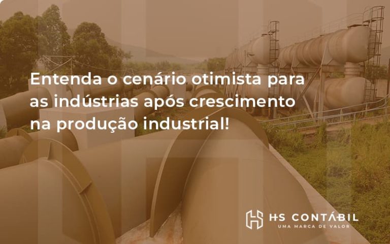 Entenda O Cenário Otimista Para As Indústrias Após Crescimento Na Produção Industrial Hs - Contabilidade em Santo André - SP | HS Contábil