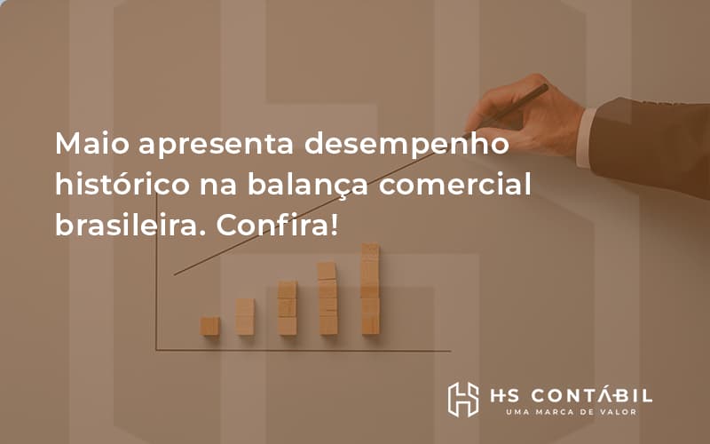 Maio Apresenta Desempenho Histórico Na Balança Comercial Brasileira. Confira Hs - Contabilidade em Santo André - SP | HS Contábil