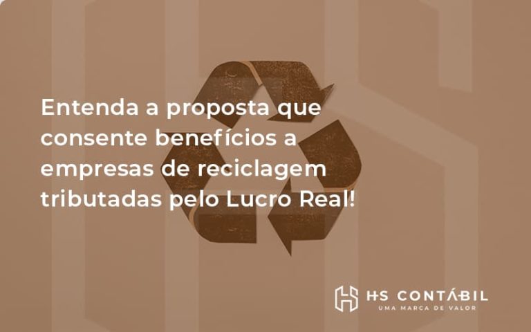 Entenda A Proposta Que Consente Benefícios A Empresas De Reciclagem Tributadas Pelo Lucro Real! Hs - Contabilidade em Santo André - SP | HS Contábil
