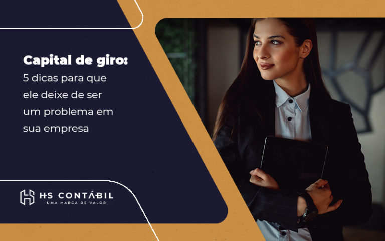 Capital De Giro 5 Dicas Para Que Ele Deixe De Ser Um Problema Em Sua Empresa Blog - Contabilidade em Santo André - SP | HS Contábil
