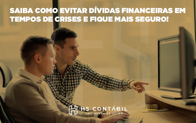 Saiba Como Evitar Dívidas Financeiras Em Tempos De Crises E Fique Mais Seguro (1) - Contabilidade em Santo André - SP | HS Contábil