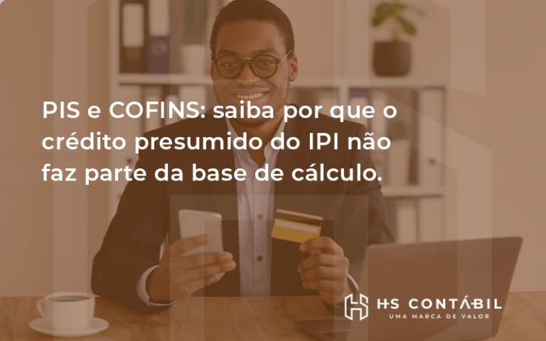 Crédito Presumido Do Ipi Não Integra A Base De Cálculo Do Pis E Da Cofins Hs - Contabilidade em Santo André - SP | HS Contábil