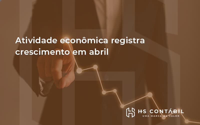 Atividade Economica Registra Crescimento Em Abril Hs - Contabilidade em Santo André - SP | HS Contábil